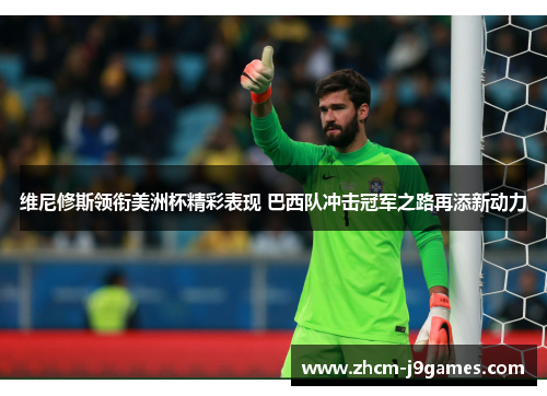维尼修斯领衔美洲杯精彩表现 巴西队冲击冠军之路再添新动力