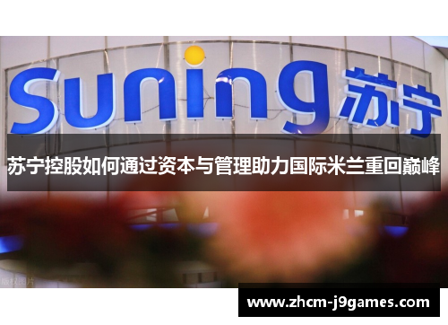 苏宁控股如何通过资本与管理助力国际米兰重回巅峰