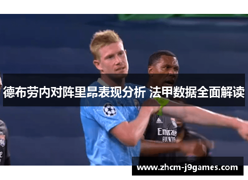 德布劳内对阵里昂表现分析 法甲数据全面解读