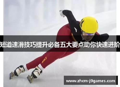 短道速滑技巧提升必备五大要点助你快速进阶